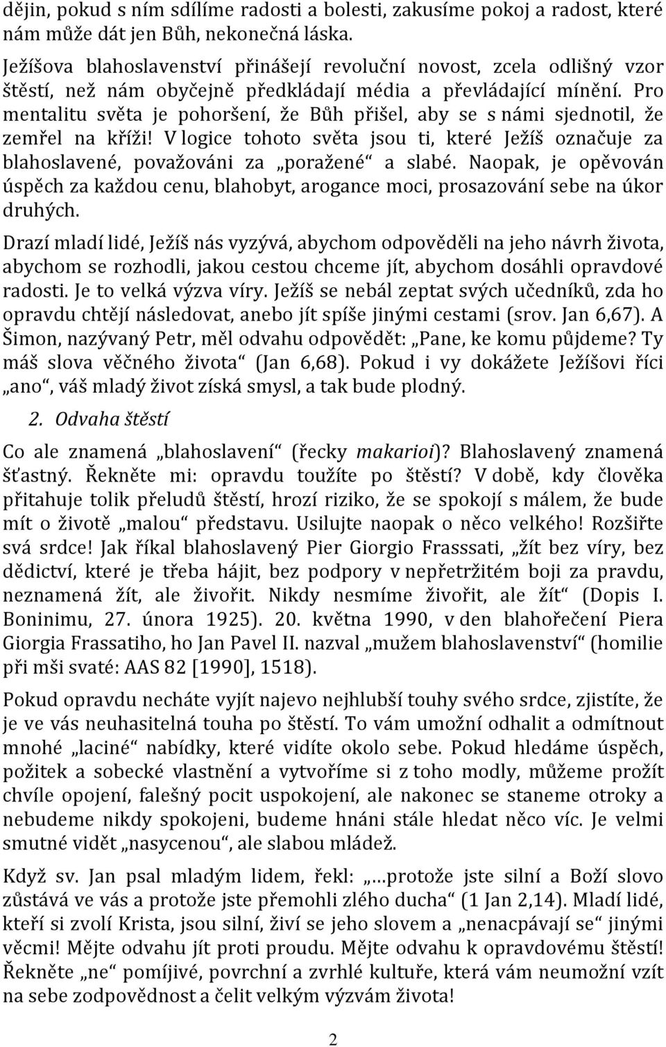 Pro mentalitu světa je pohoršení, že Bůh přišel, aby se s námi sjednotil, že zemřel na kříži! V logice tohoto světa jsou ti, které Ježíš označuje za blahoslavené, považováni za poražené a slabé.