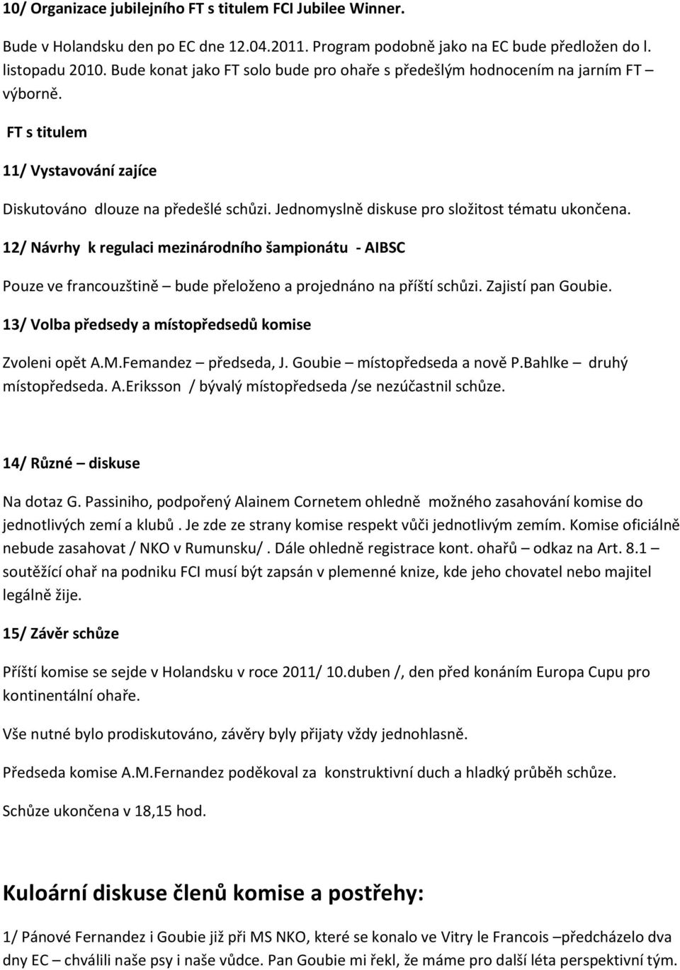 Jednomyslně diskuse pro složitost tématu ukončena. 12/ Návrhy k regulaci mezinárodního šampionátu - AIBSC Pouze ve francouzštině bude přeloženo a projednáno na příští schůzi. Zajistí pan Goubie.