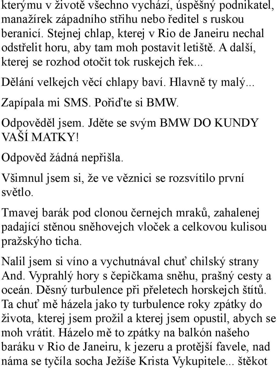 .. Zapípala mi SMS. Pořiďte si BMW. Odpověděl jsem. Jděte se svým BMW DO KUNDY VAŠÍ MATKY! Odpověd žádná nepřišla. Všimnul jsem si, že ve věznici se rozsvítilo první světlo.