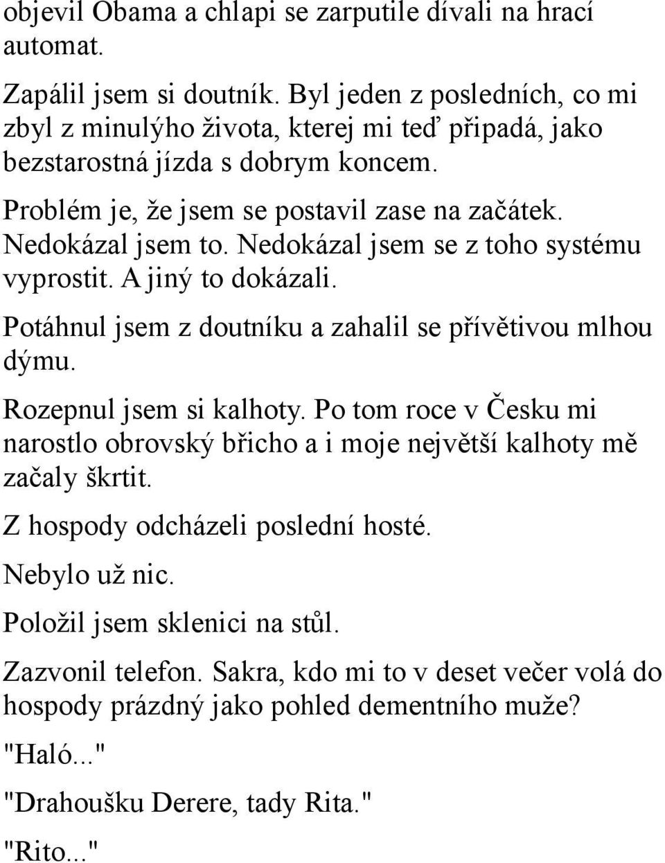 Nedokázal jsem se z toho systému vyprostit. A jiný to dokázali. Potáhnul jsem z doutníku a zahalil se přívětivou mlhou dýmu. Rozepnul jsem si kalhoty.