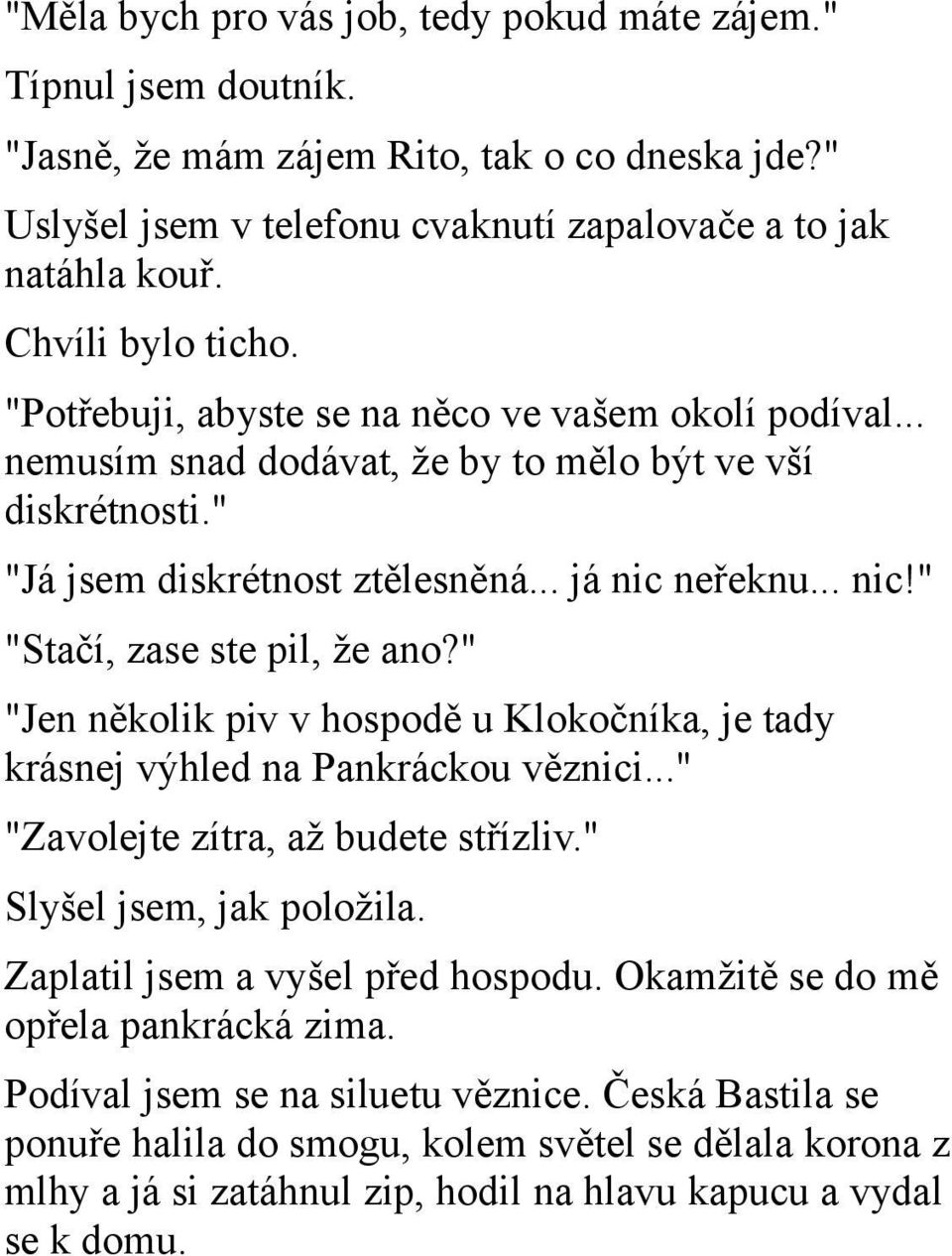 neřeknu... nic!" "Stačí, zase ste pil, že ano?" "Jen několik piv v hospodě u Klokočníka, je tady krásnej výhled na Pankráckou věznici..." "Zavolejte zítra, až budete střízliv.