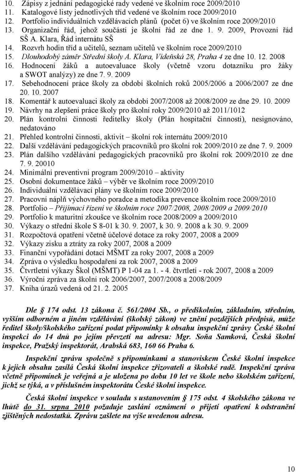 Rozvrh hodin tříd a učitelů, seznam učitelů ve školním roce 2009/2010 15. Dlouhodobý záměr Střední školy A. Klara, Vídeňská 28, Praha 4 ze dne 10. 12. 2008 16.