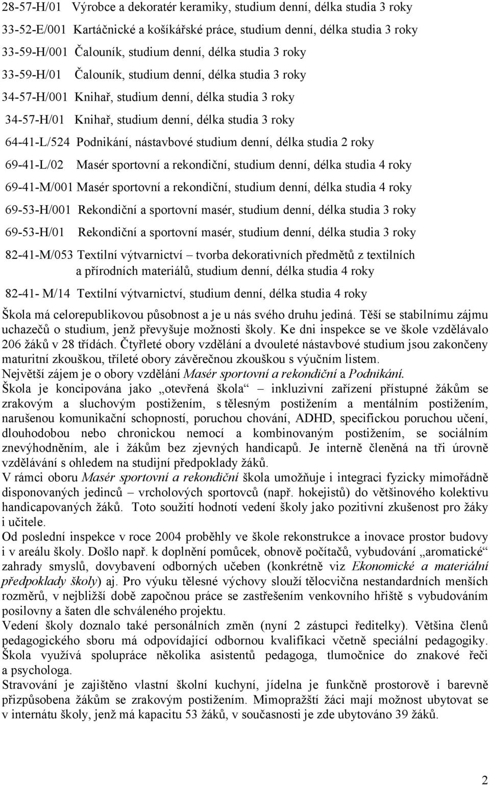 Podnikání, nástavbové studium denní, délka studia 2 roky 69-41-L/02 Masér sportovní a rekondiční, studium denní, délka studia 4 roky 69-41-M/001 Masér sportovní a rekondiční, studium denní, délka