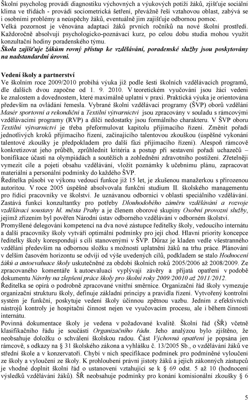 Každoročně absolvují psychologicko-poznávací kurz, po celou dobu studia mohou využít konzultační hodiny poradenského týmu.