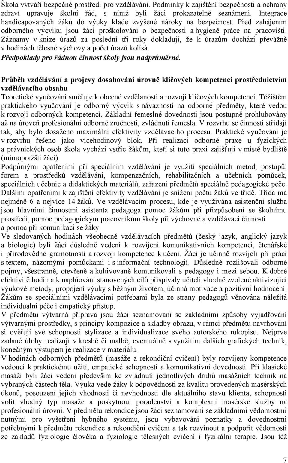 Záznamy v knize úrazů za poslední tři roky dokladují, že k úrazům dochází převážně v hodinách tělesné výchovy a počet úrazů kolísá. Předpoklady pro řádnou činnost školy jsou nadprůměrné.