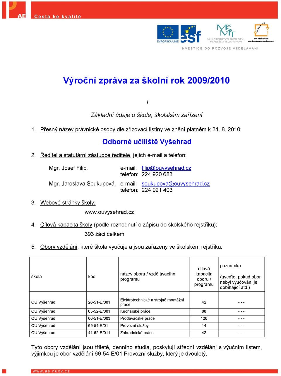 cz telefon: 224 921 403 3. Webové stránky školy: www.ouvysehrad.cz 4. Cílová kapacita školy (podle rozhodnutí o zápisu do školského rejstříku): 393 ţáci celkem 5.