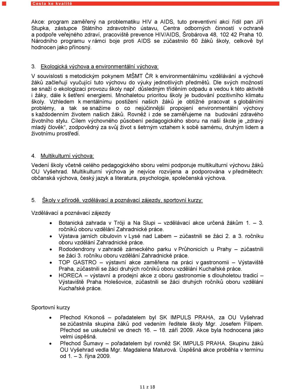 Ekologická výchova a environmentální výchova: V souvislosti s metodickým pokynem MŠMT ČR k environmentálnímu vzdělávání a výchově ţáků začleňují vyučující tuto výchovu do výuky jednotlivých předmětů.