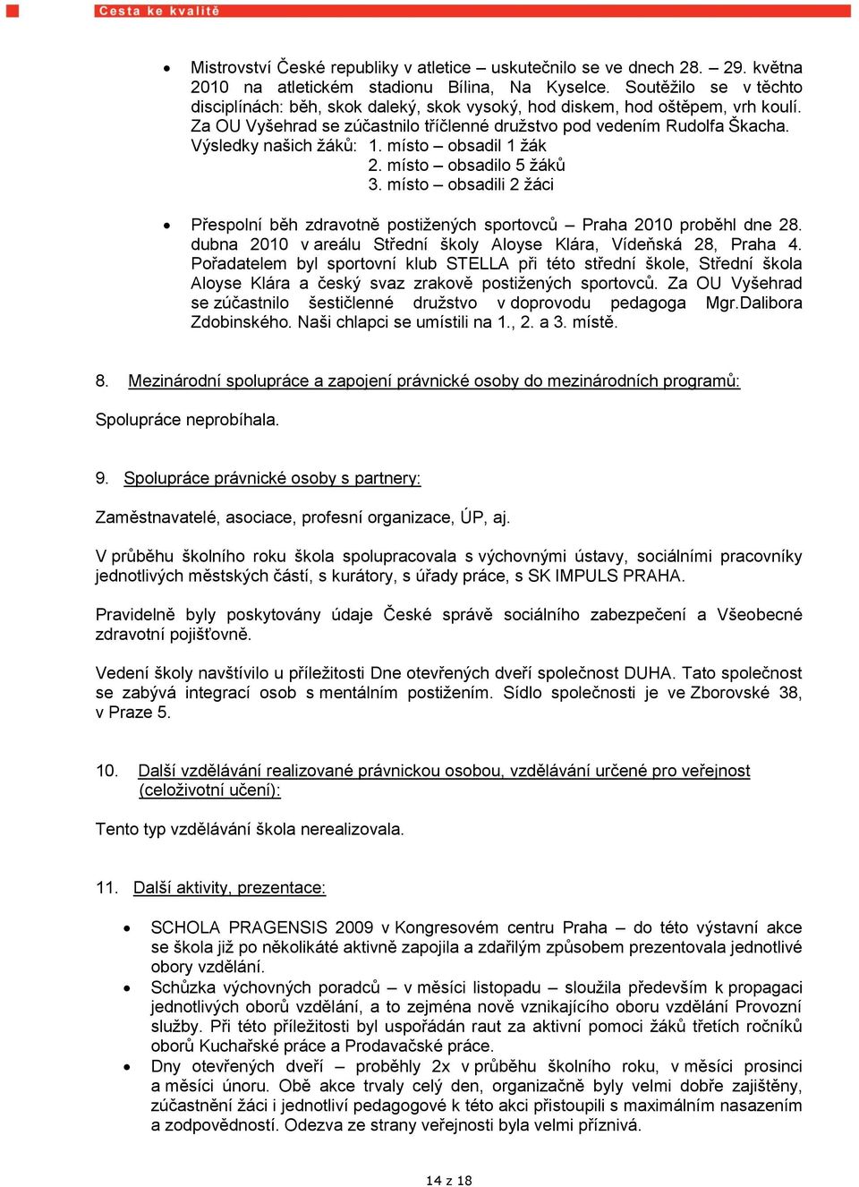 Výsledky našich ţáků: 1. místo obsadil 1 ţák 2. místo obsadilo 5 ţáků 3. místo obsadili 2 ţáci Přespolní běh zdravotně postiţených sportovců Praha 2010 proběhl dne 28.