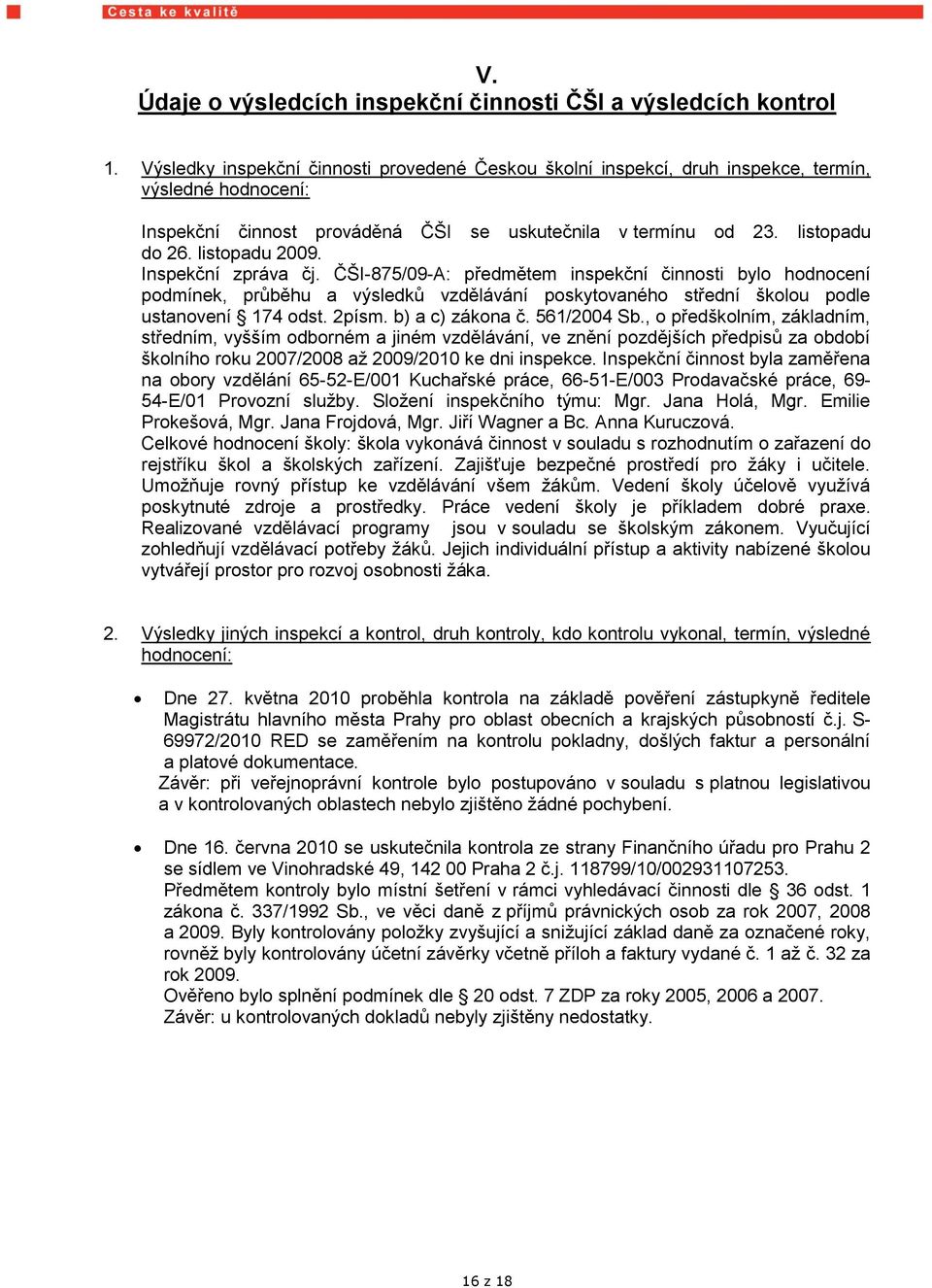 listopadu 2009. Inspekční zpráva čj. ČŠI-875/09-A: předmětem inspekční činnosti bylo hodnocení podmínek, průběhu a výsledků vzdělávání poskytovaného střední školou podle ustanovení 174 odst. 2písm.