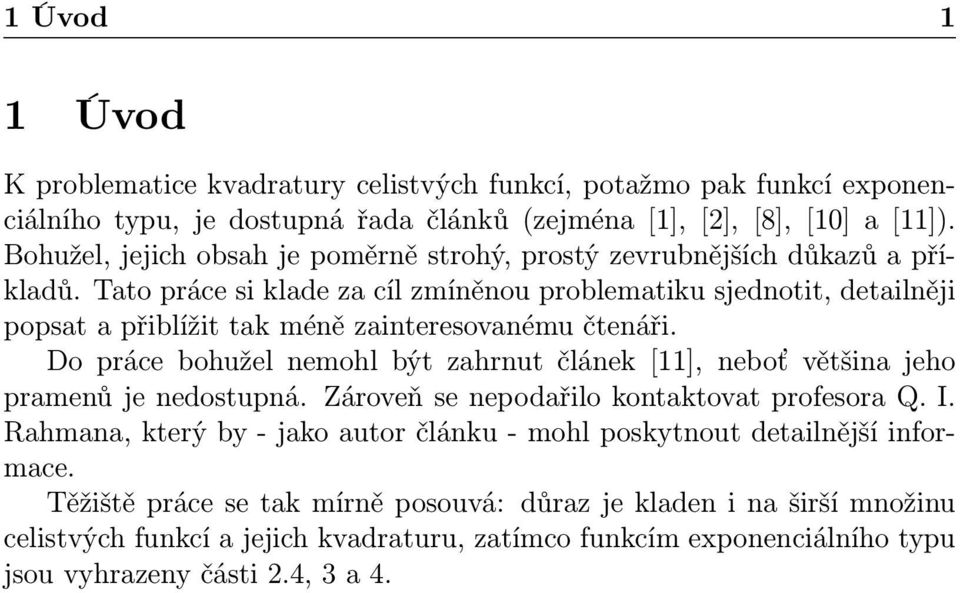 Tato práce si klade za cíl zmíněnou problematiku sjednotit, detailněji popsat a přiblížit tak méně zainteresovanému čtenáři.