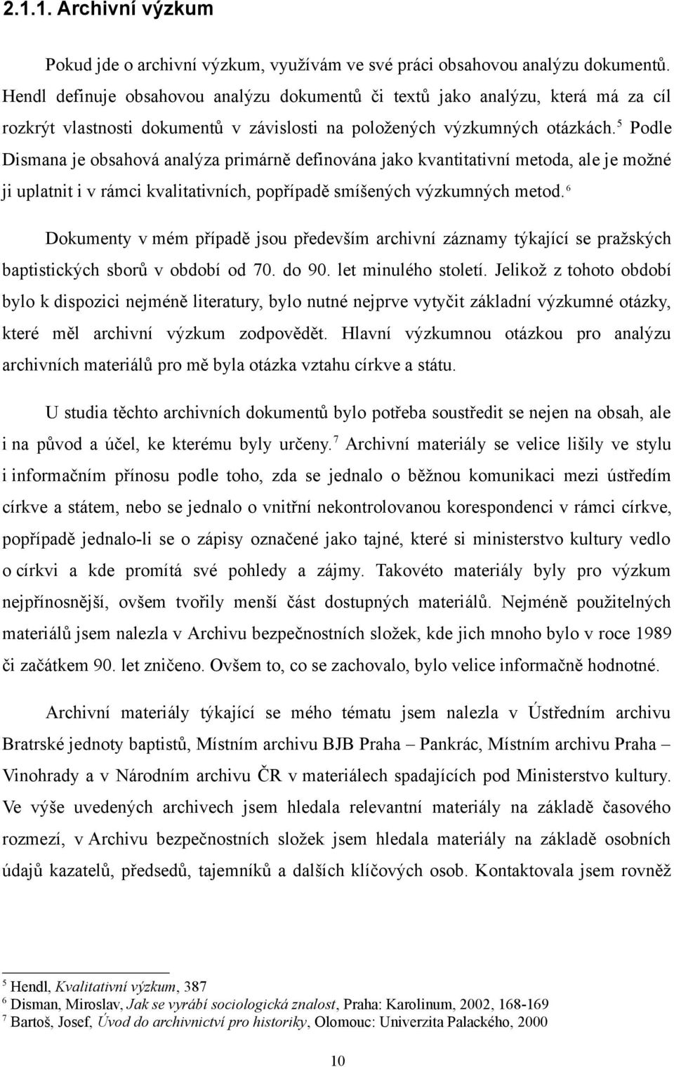 5 Podle Dismana je obsahová analýza primárně definována jako kvantitativní metoda, ale je možné ji uplatnit i v rámci kvalitativních, popřípadě smíšených výzkumných metod.