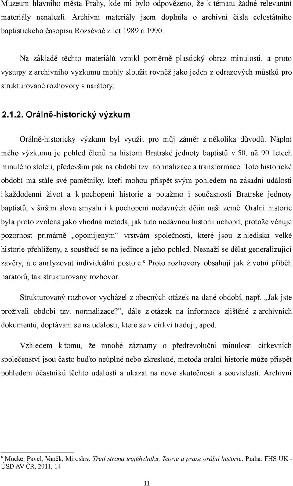 Na základě těchto materiálů vznikl poměrně plastický obraz minulosti, a proto výstupy z archivního výzkumu mohly sloužit rovněž jako jeden z odrazových můstků pro strukturované rozhovory s narátory.