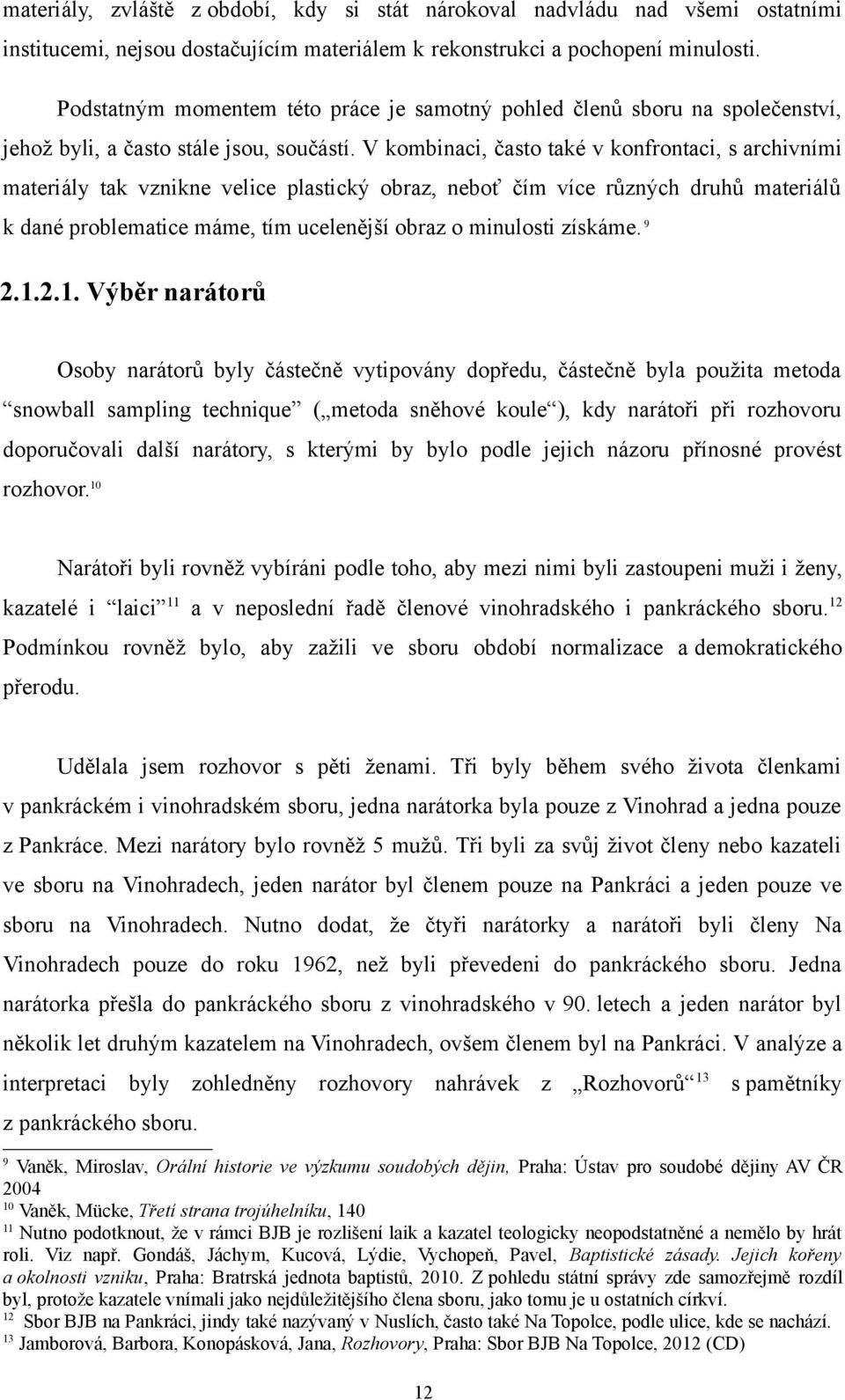 V kombinaci, často také v konfrontaci, s archivními materiály tak vznikne velice plastický obraz, neboť čím více různých druhů materiálů k dané problematice máme, tím ucelenější obraz o minulosti