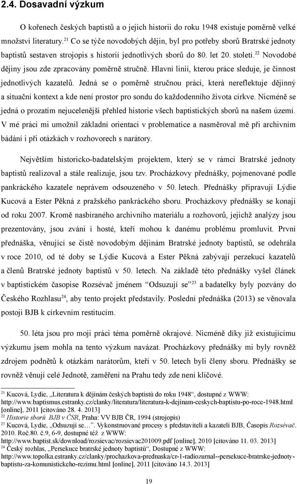 22 Novodobé dějiny jsou zde zpracovány poměrně stručně. Hlavní linií, kterou práce sleduje, je činnost jednotlivých kazatelů.