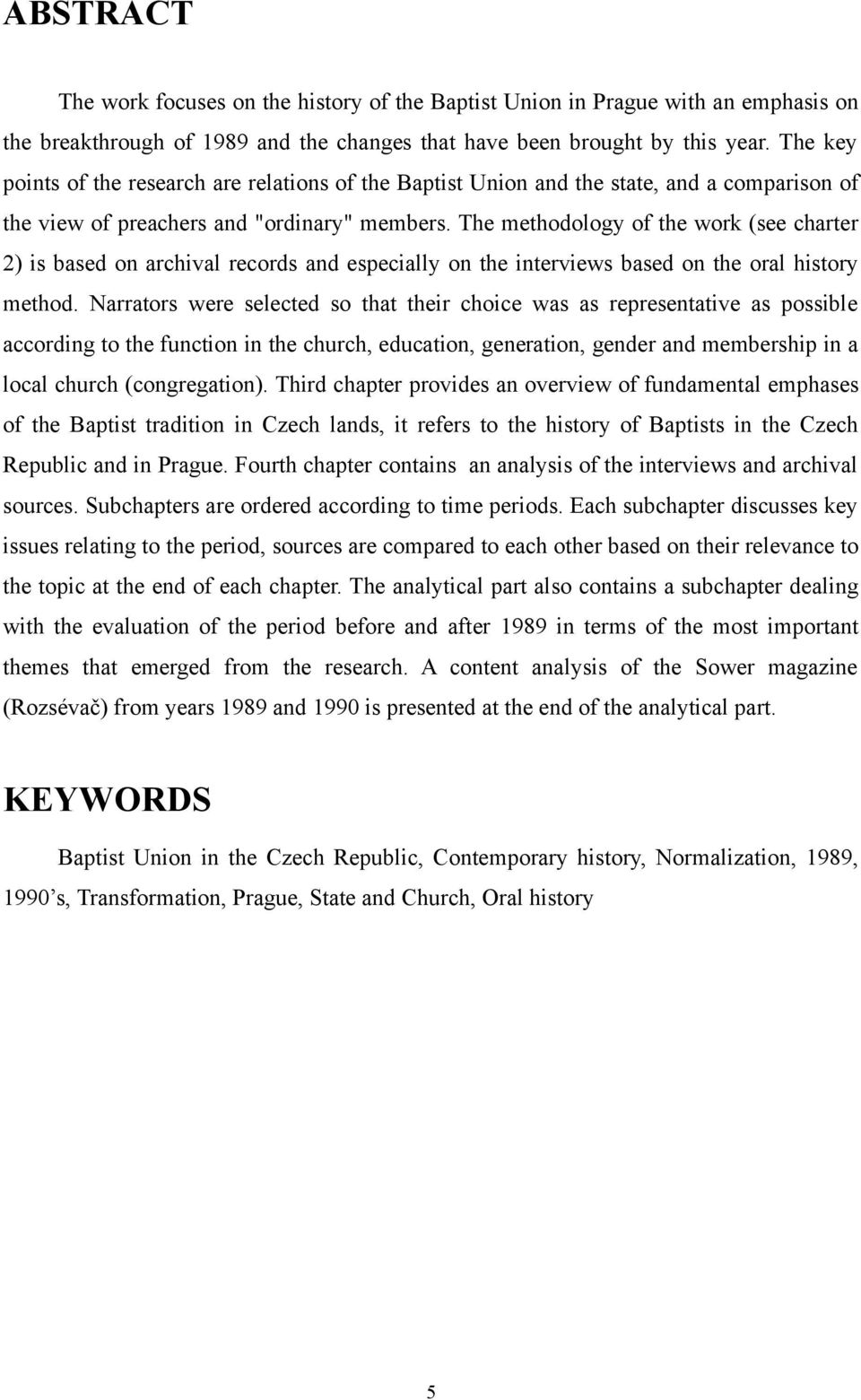 The methodology of the work (see charter 2) is based on archival records and especially on the interviews based on the oral history method.