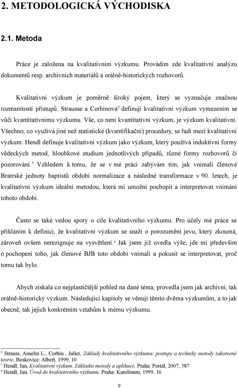 Vše, co není kvantitativní výzkum, je výzkum kvalitativní. Všechno, co využívá jiné než statistické (kvantifikační) procedury, se řadí mezi kvalitativní výzkum.