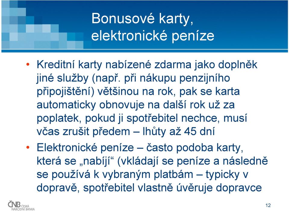 poplatek, pokud ji spotřebitel nechce, musí včas zrušit předem lhůty až 45 dní Elektronické peníze často podoba