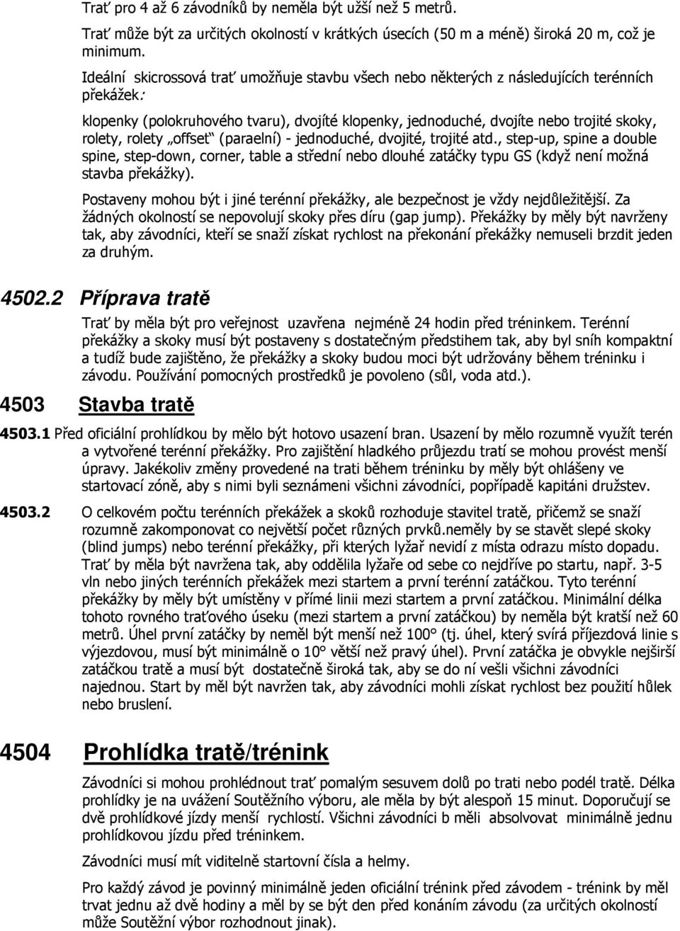 rolety offset (paraelní) - jednoduché, dvojité, trojité atd., step-up, spine a double spine, step-down, corner, table a střední nebo dlouhé zatáčky typu GS (když není možná stavba překážky).