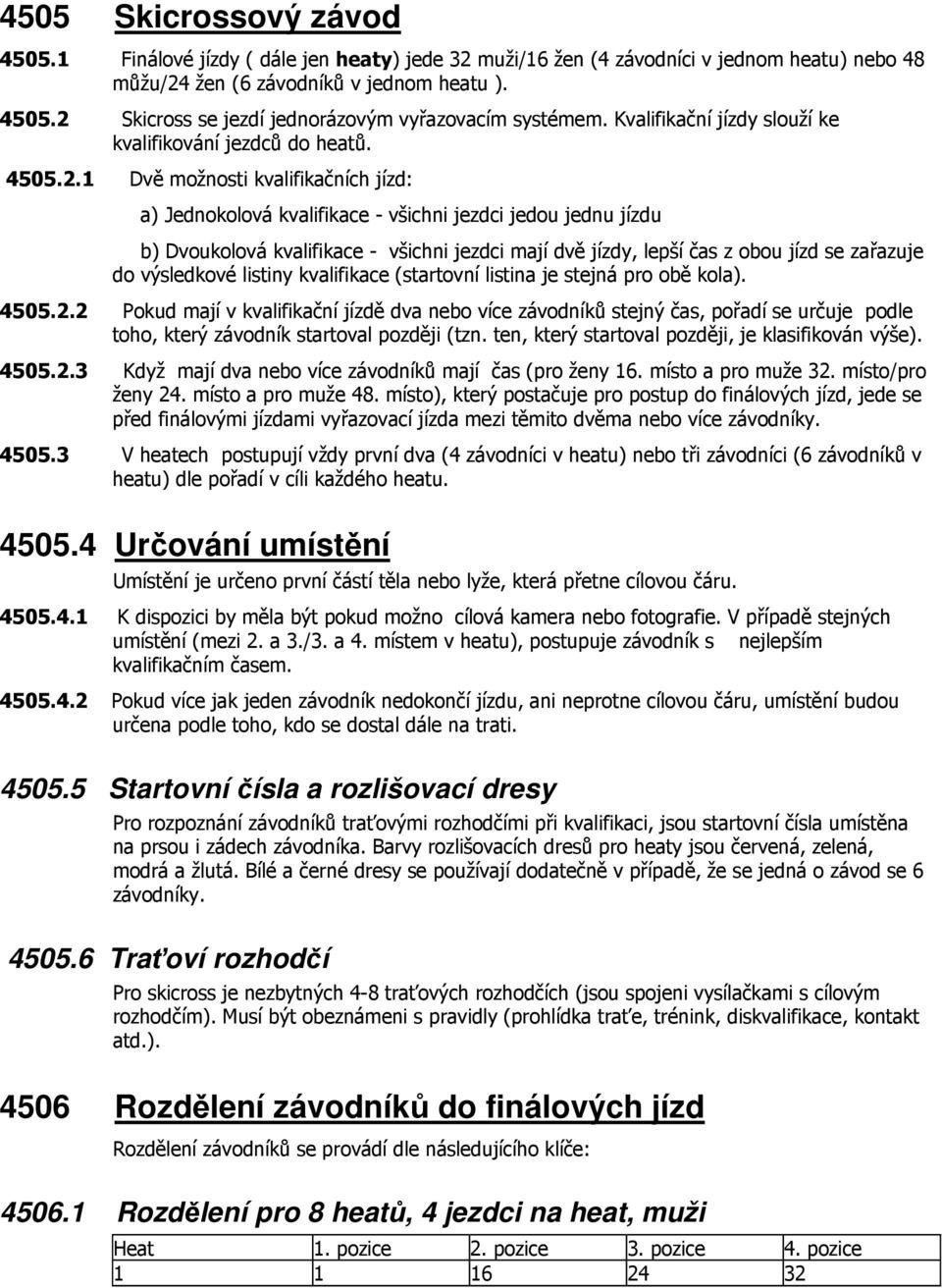 1 Dvě možnosti kvalifikačních jízd: a) Jednokolová kvalifikace - všichni jezdci jedou jednu jízdu b) Dvoukolová kvalifikace - všichni jezdci mají dvě jízdy, lepší čas z obou jízd se zařazuje do