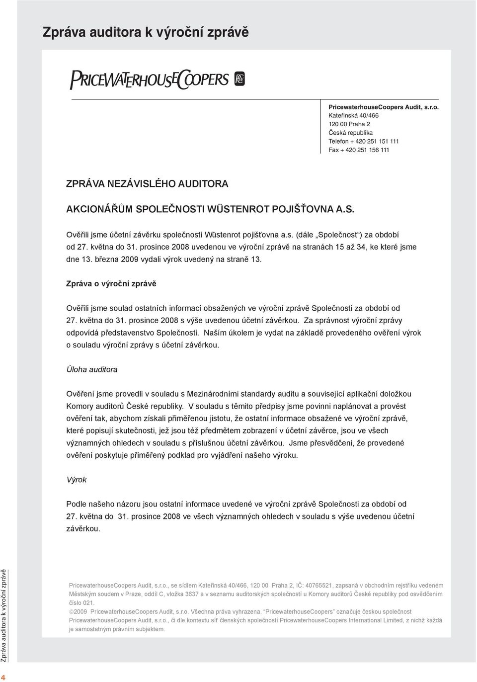 prosince 2008 uvedenou ve výroční zprávě na stranách 15 až 34, ke které jsme dne 13. března 2009 vydali výrok uvedený na straně 13.