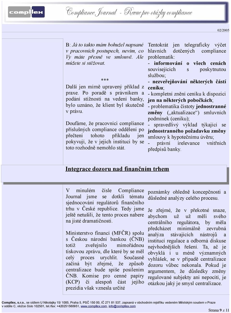 Doufáme, že pracovníci compliance příslušných compliance oddělení po přečtení tohoto příkladu jen pokyvují, že v jejich instituci by se toto rozhodně nemohlo stát.