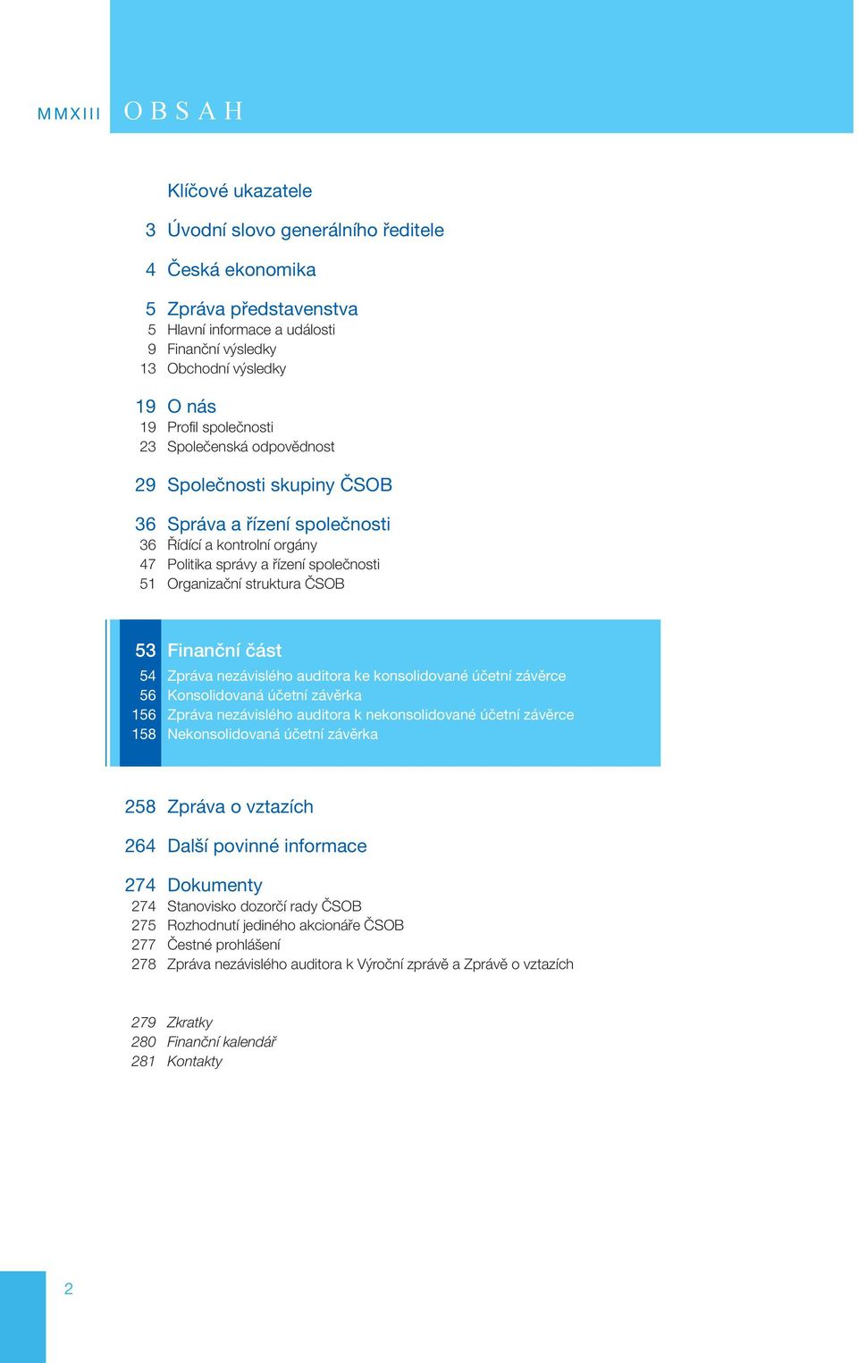 Finanční část 54 Zpráva nezávislého auditora ke konsolidované účetní závěrce 56 Konsolidovaná účetní závěrka 156 Zpráva nezávislého auditora k nekonsolidované účetní závěrce 158 Nekonsolidovaná