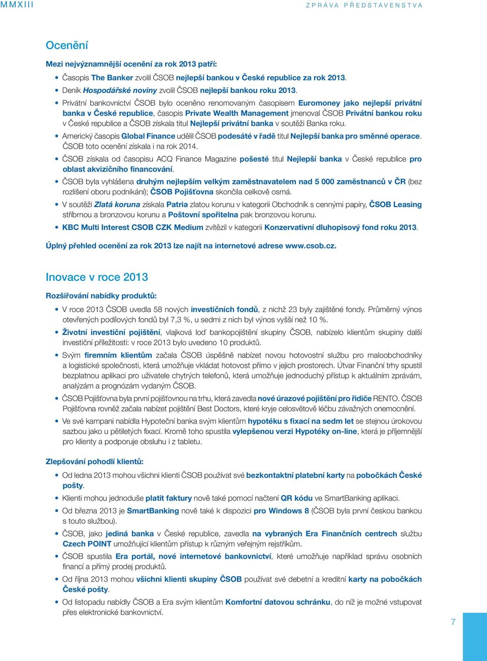 Privátní bankovnictví ČSOB bylo oceněno renomovaným časopisem Euromoney jako nejlepší privátní banka v České republice, časopis Private Wealth Management jmenoval ČSOB Privátní bankou roku v České