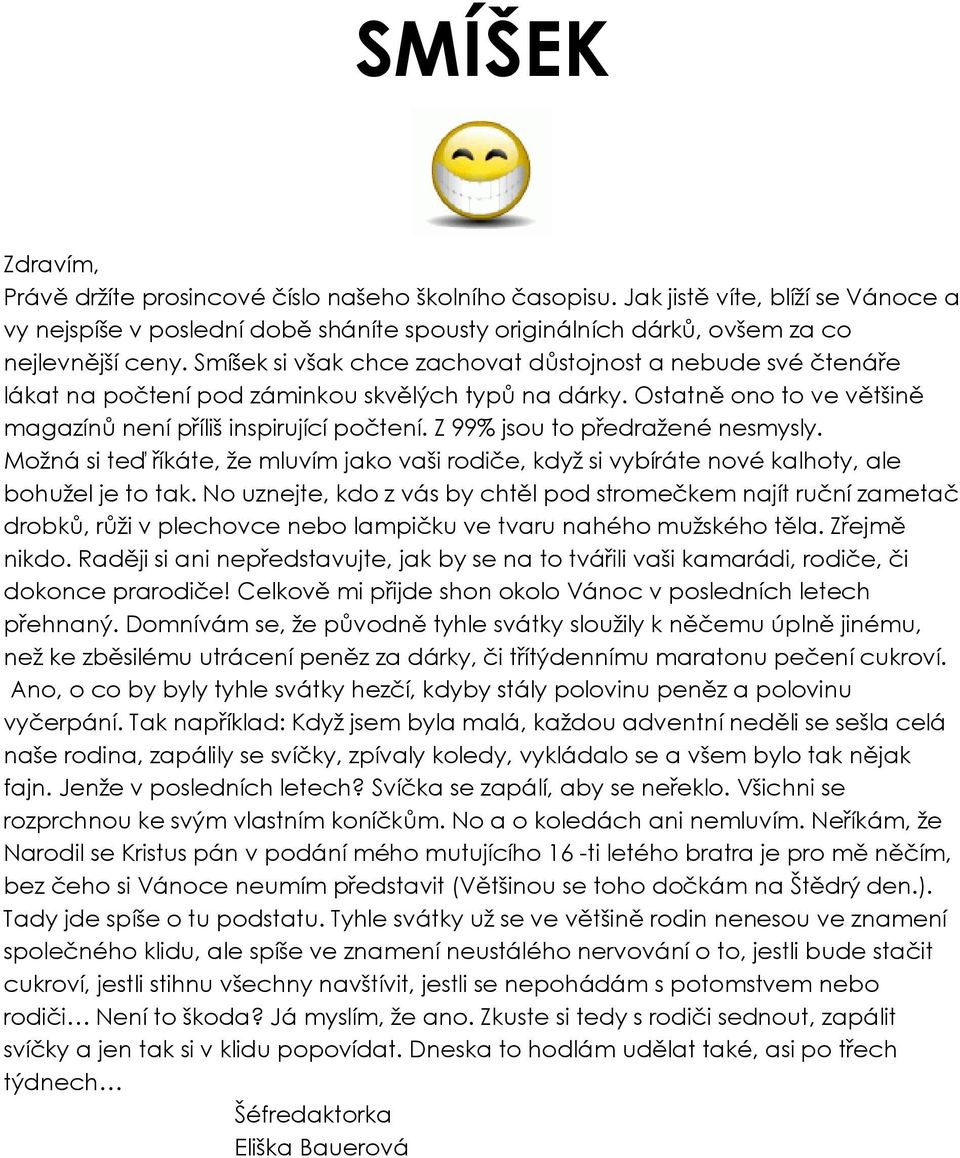 Z 99% jsou to předražené nesmysly. Možná si teď říkáte, že mluvím jako vaši rodiče, když si vybíráte nové kalhoty, ale bohužel je to tak.