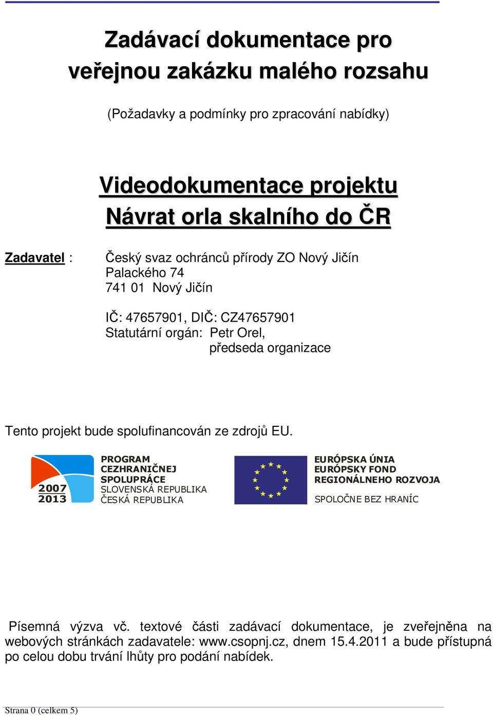 zdrojů EU. 2007 2013 PROGRAM CEZHRANIČNEJ SPOLUPRÁCE SLOVENSKÁ REPUBLIKA ČESKÁ REPUBLIKA EURÓPSKA ÚNIA EURÓPSKY FOND REGIONÁLNEHO ROZVOJA SPOLOČNE BEZ HRANÍC Písemná výzva vč.