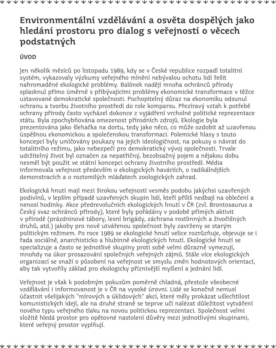 Balónek nadějí m noha ochránců přírody splasknul přím o úm ěrně s přibývajícím i problém y ekonom ické transform ace v těžce ustavované dem okratické společnosti.