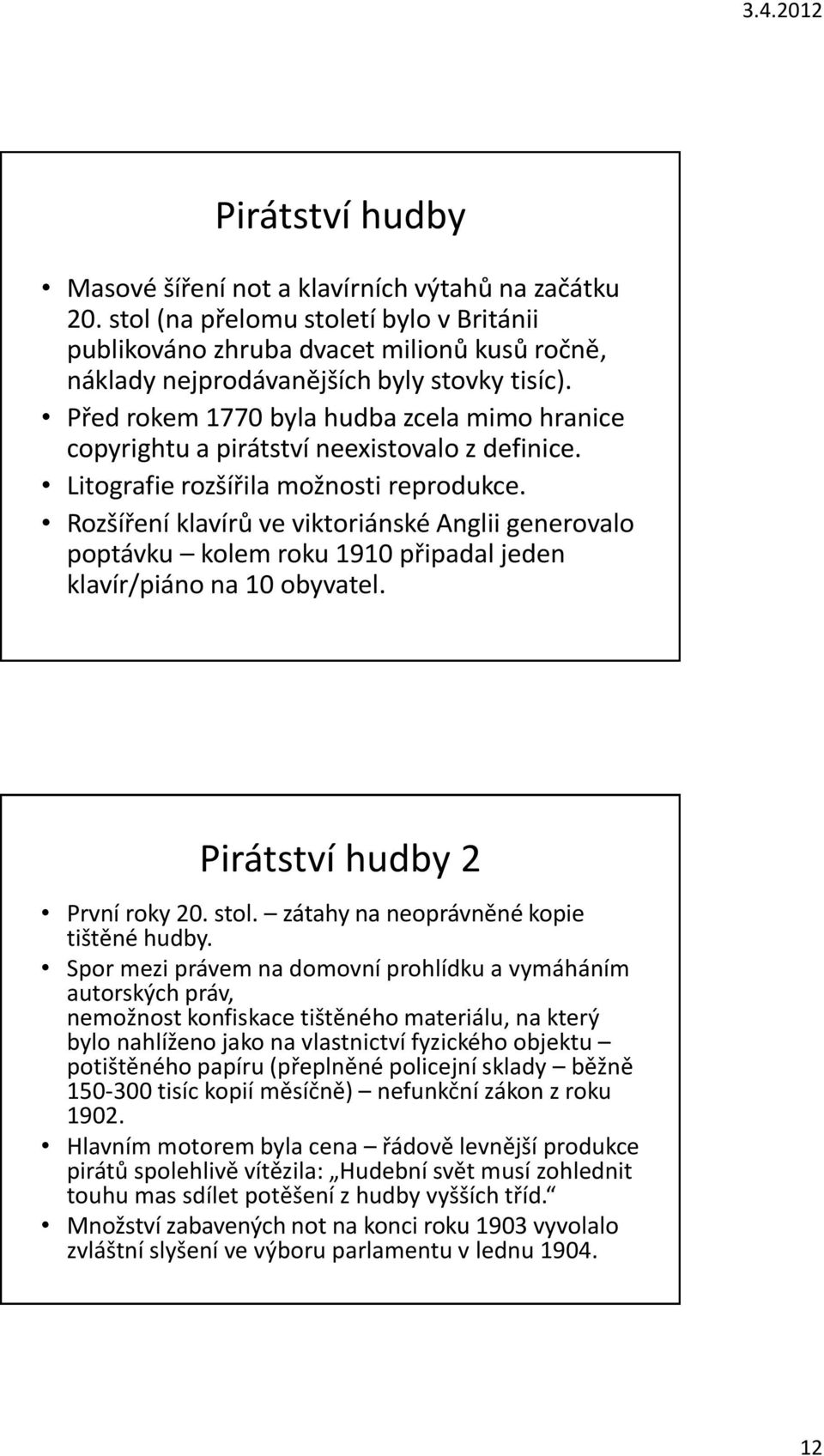 Před rokem 1770 byla hudba zcela mimo hranice copyrightu a pirátství neexistovalo z definice. Litografie rozšířila možnosti reprodukce.