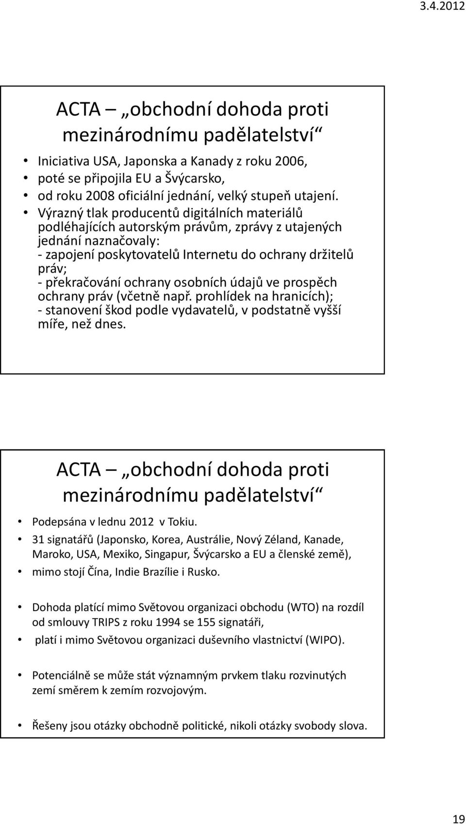 ochrany osobních údajů ve prospěch ochrany práv (včetně např. prohlídek na hranicích); - stanovení škod podle vydavatelů, v podstatně vyšší míře, než dnes.