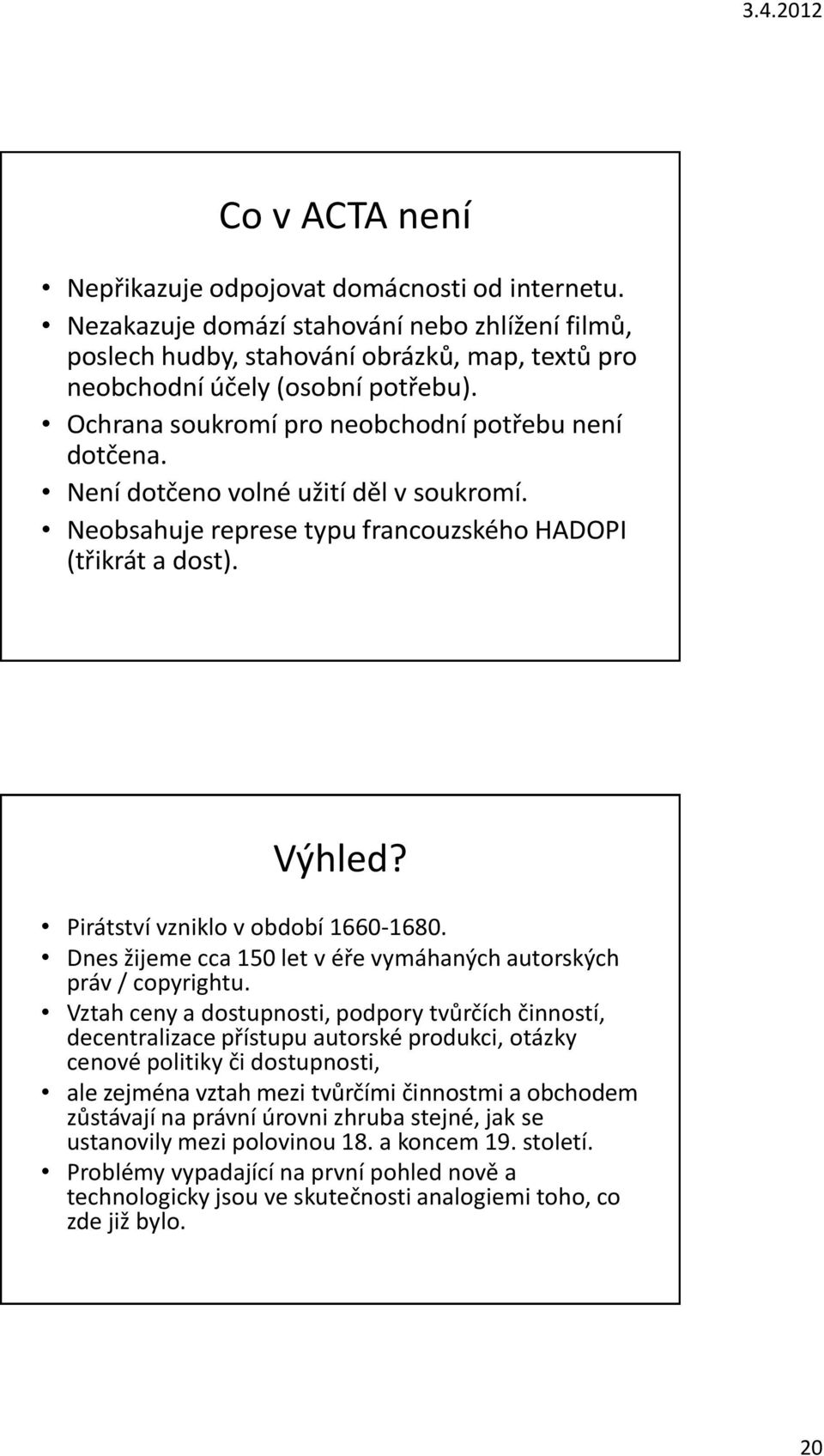 Pirátství vzniklo v období 1660-1680. Dnes žijeme cca 150 let v éře vymáhaných autorských práv / copyrightu.