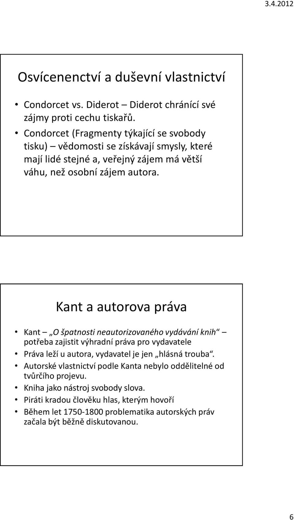 Kant a autorova práva Kant O špatnosti neautorizovaného vydávání knih potřeba zajistit výhradní práva pro vydavatele Práva leží u autora, vydavatel je jen hlásná