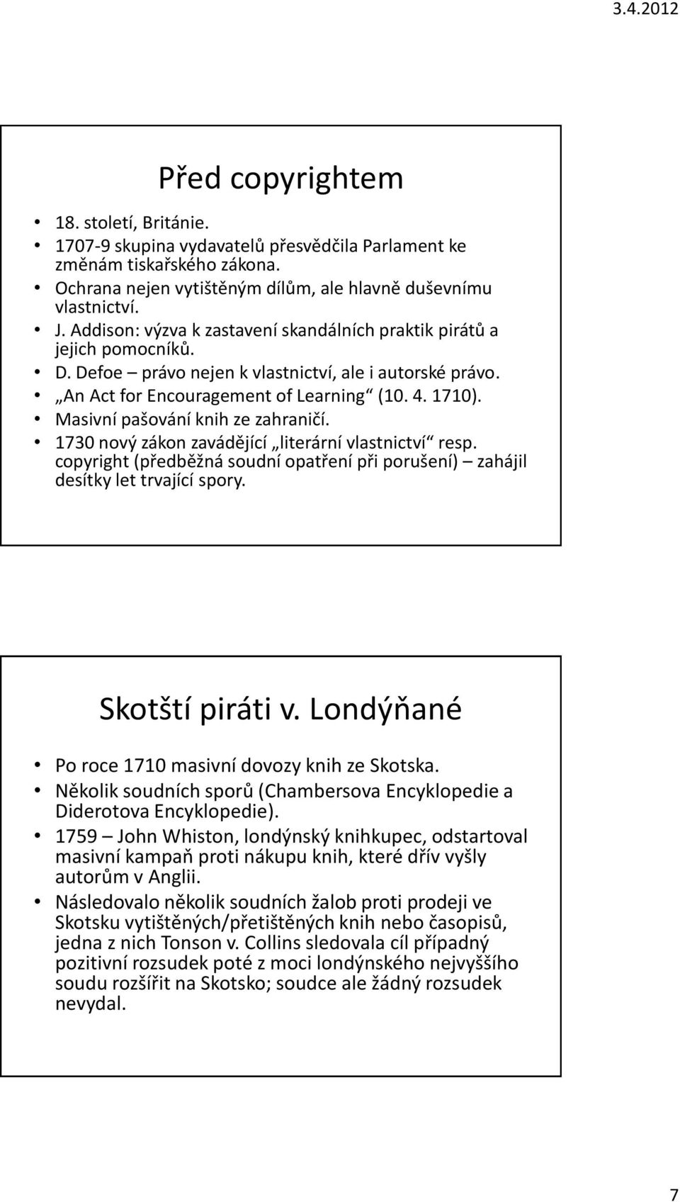 Masivní pašování knih ze zahraničí. 1730 nový zákon zavádějící literární vlastnictví resp. copyright (předběžná soudní opatření při porušení) zahájil desítky let trvající spory. Skotští piráti v.