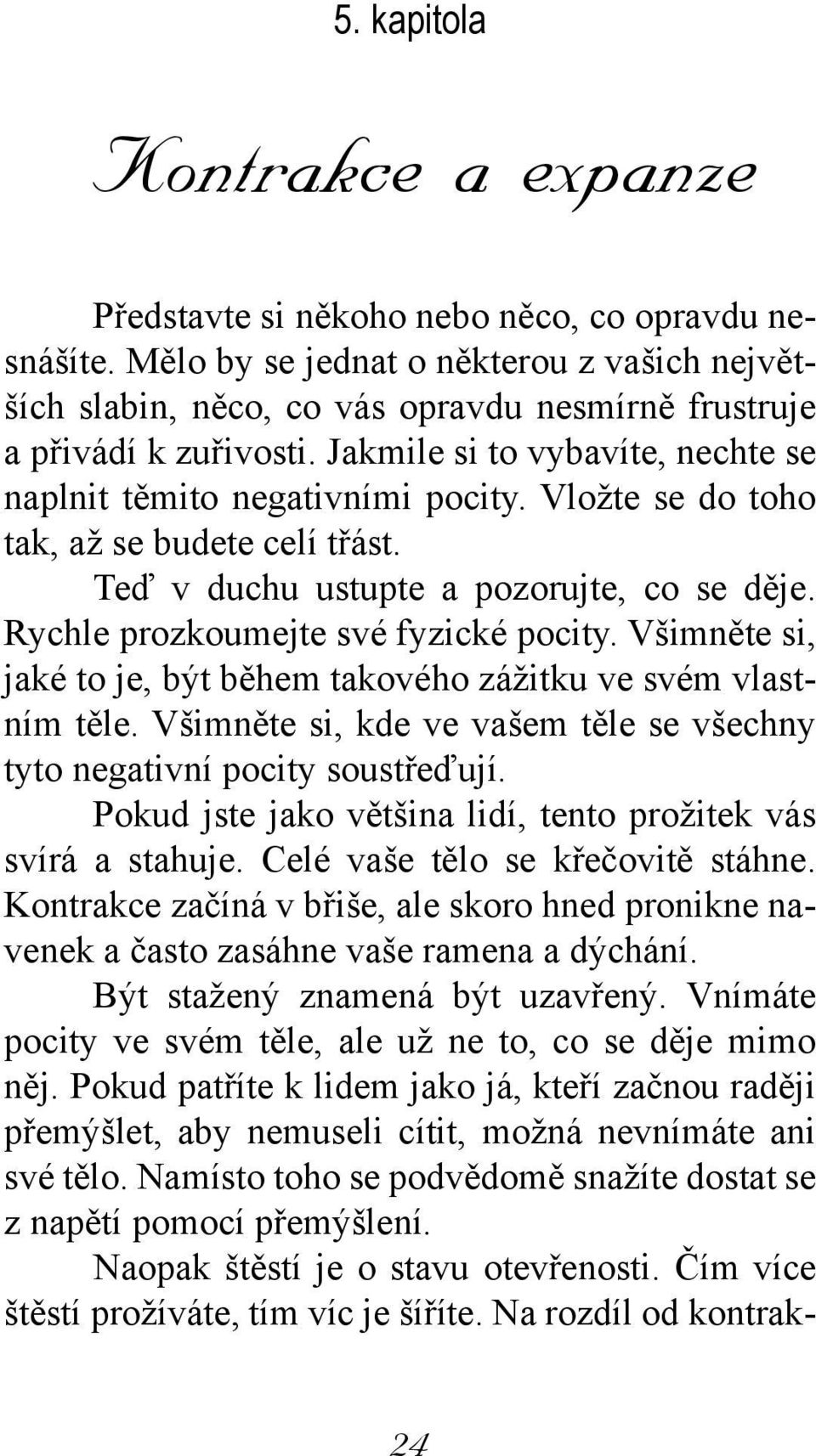 Vložte se do toho tak, až se budete celí třást. Teď v duchu ustupte a pozorujte, co se děje. Rychle prozkoumejte své fyzické pocity.