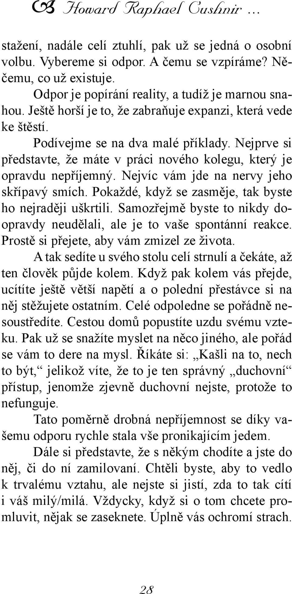 Nejprve si představte, že máte v práci nového kolegu, který je opravdu nepříjemný. Nejvíc vám jde na nervy jeho skřípavý smích. Pokaždé, když se zasměje, tak byste ho nejraději uškrtili.