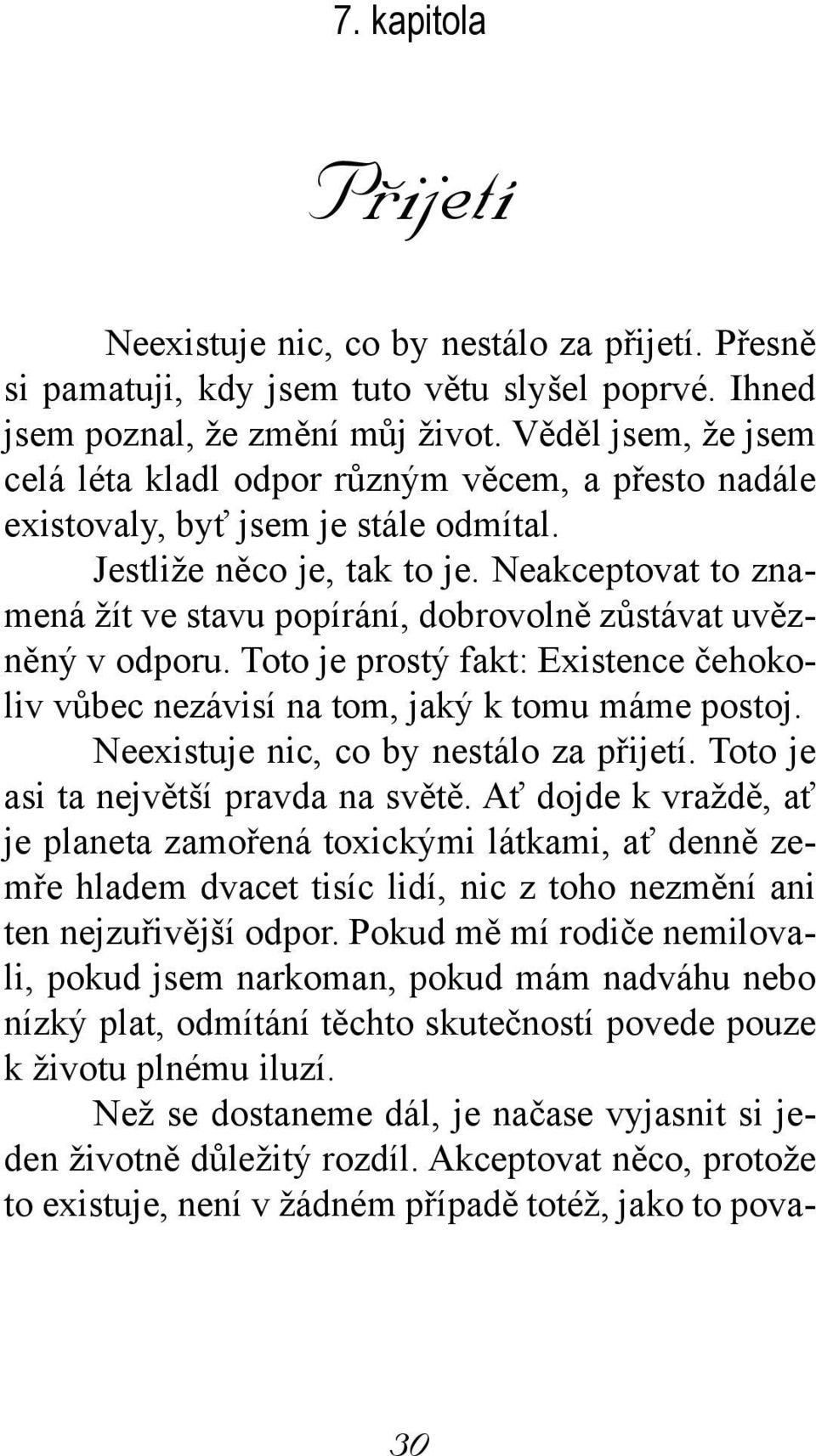 Neakceptovat to znamená žít ve stavu popírání, dobrovolně zůstávat uvězněný v odporu. Toto je prostý fakt: Existence čehokoliv vůbec nezávisí na tom, jaký k tomu máme postoj.