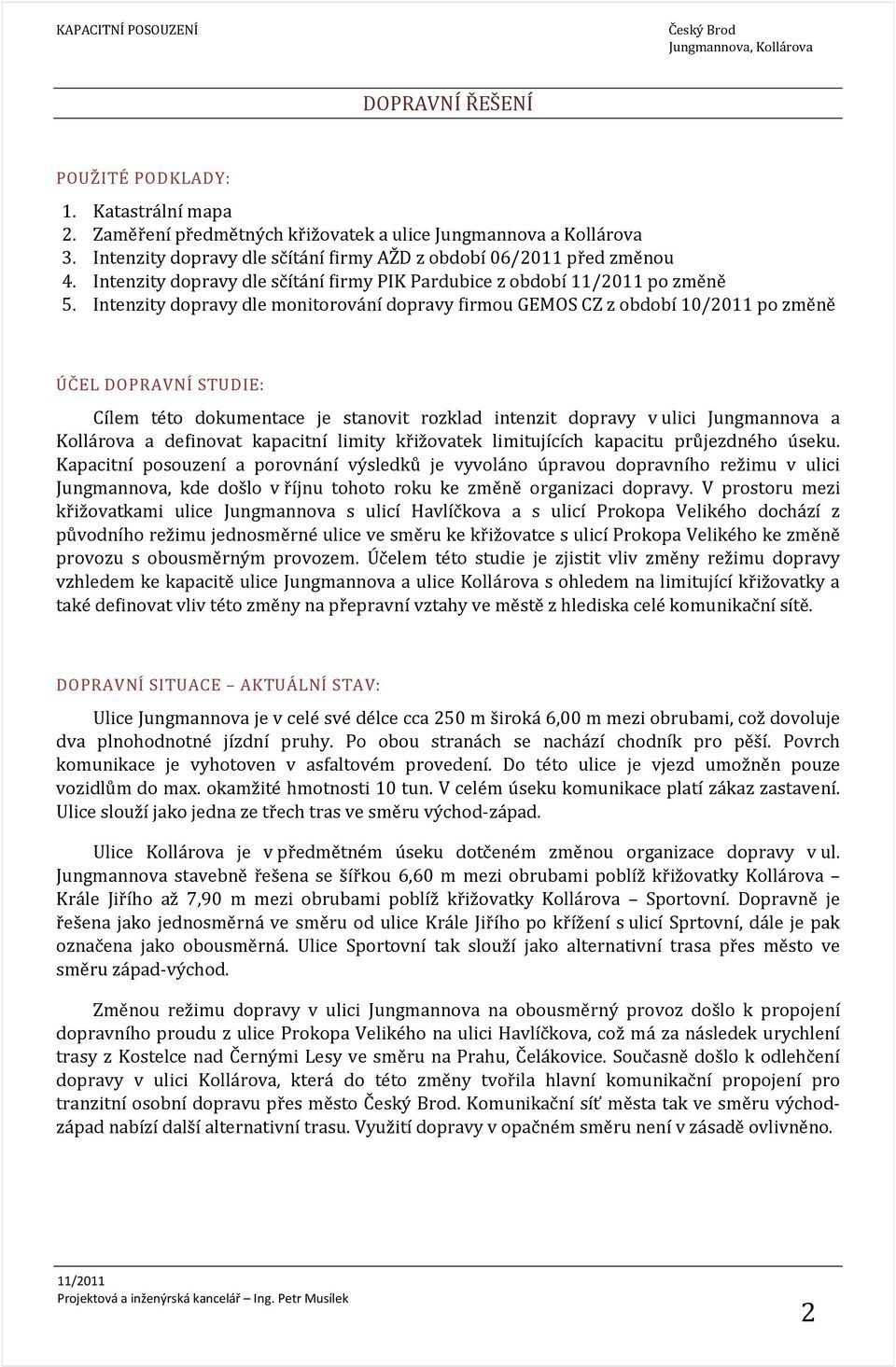 Intenzity dopravy dle monitorování dopravy firmou GEMOS CZ z období 10/2011 po změně ÚČEL DOPRAVNÍ STUDIE: Cílem této dokumentace je stanovit rozklad intenzit dopravy v ulici Jungmannova a Kollárova