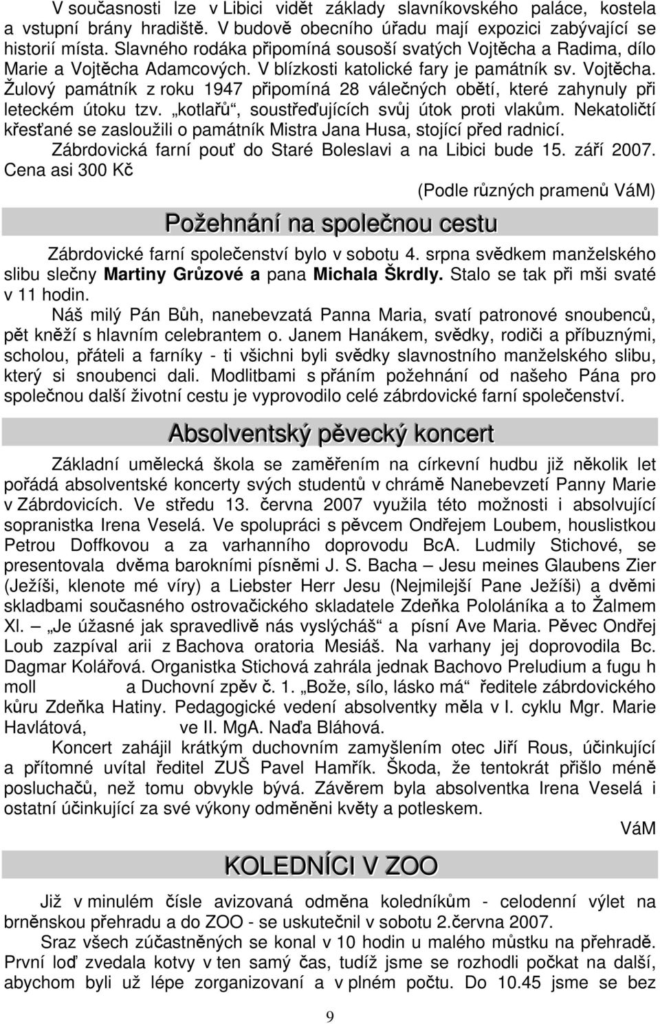 kotlařů, soustřeďujících svůj útok proti vlakům. Nekatoličtí křesťané se zasloužili o památník Mistra Jana Husa, stojící před radnicí. Zábrdovická farní pouť do Staré Boleslavi a na Libici bude 15.