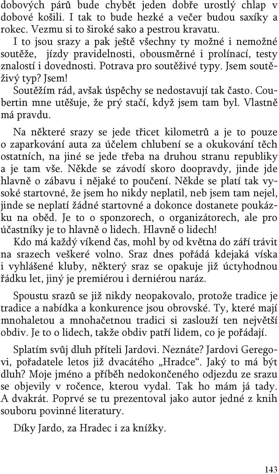 soutěživý typ? Jsem! Soutěžím rád, avšak úspěchy se nedostavují tak často. Coubertin mne utěšuje, že prý stačí, když jsem tam byl. Vlastně má pravdu.