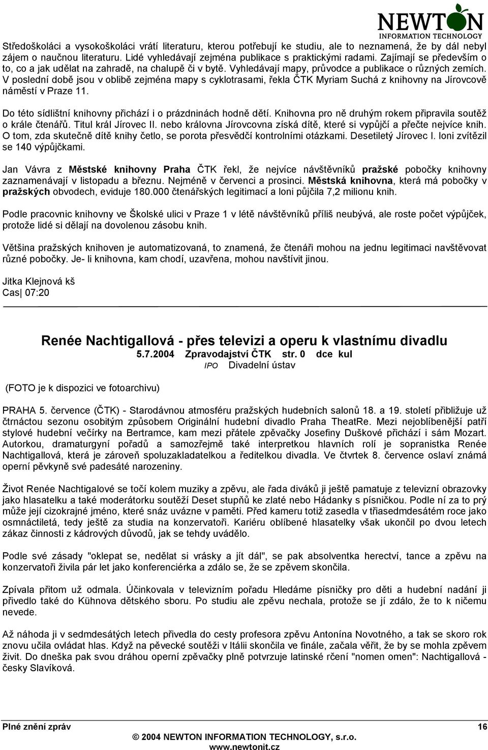 V poslední době jsou v oblibě zejména mapy s cyklotrasami, řekla ČTK Myriam Suchá z knihovny na Jírovcově náměstí v Praze 11. Do této sídlištní knihovny přichází i o prázdninách hodně dětí.