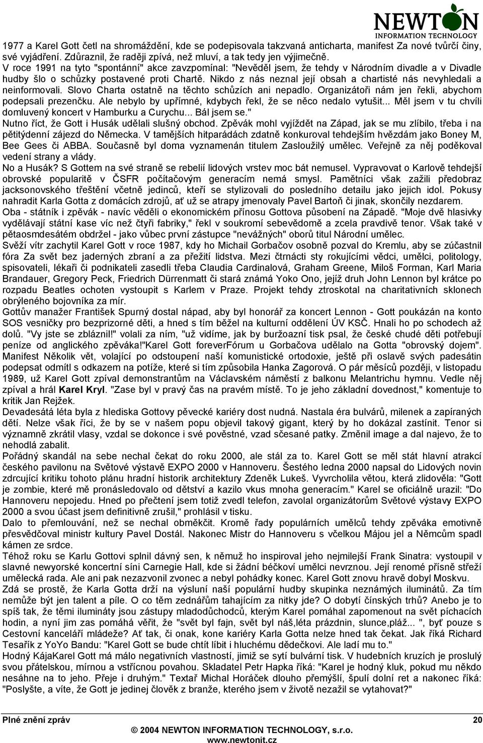 Nikdo z nás neznal její obsah a chartisté nás nevyhledali a neinformovali. Slovo Charta ostatně na těchto schůzích ani nepadlo. Organizátoři nám jen řekli, abychom podepsali prezenčku.