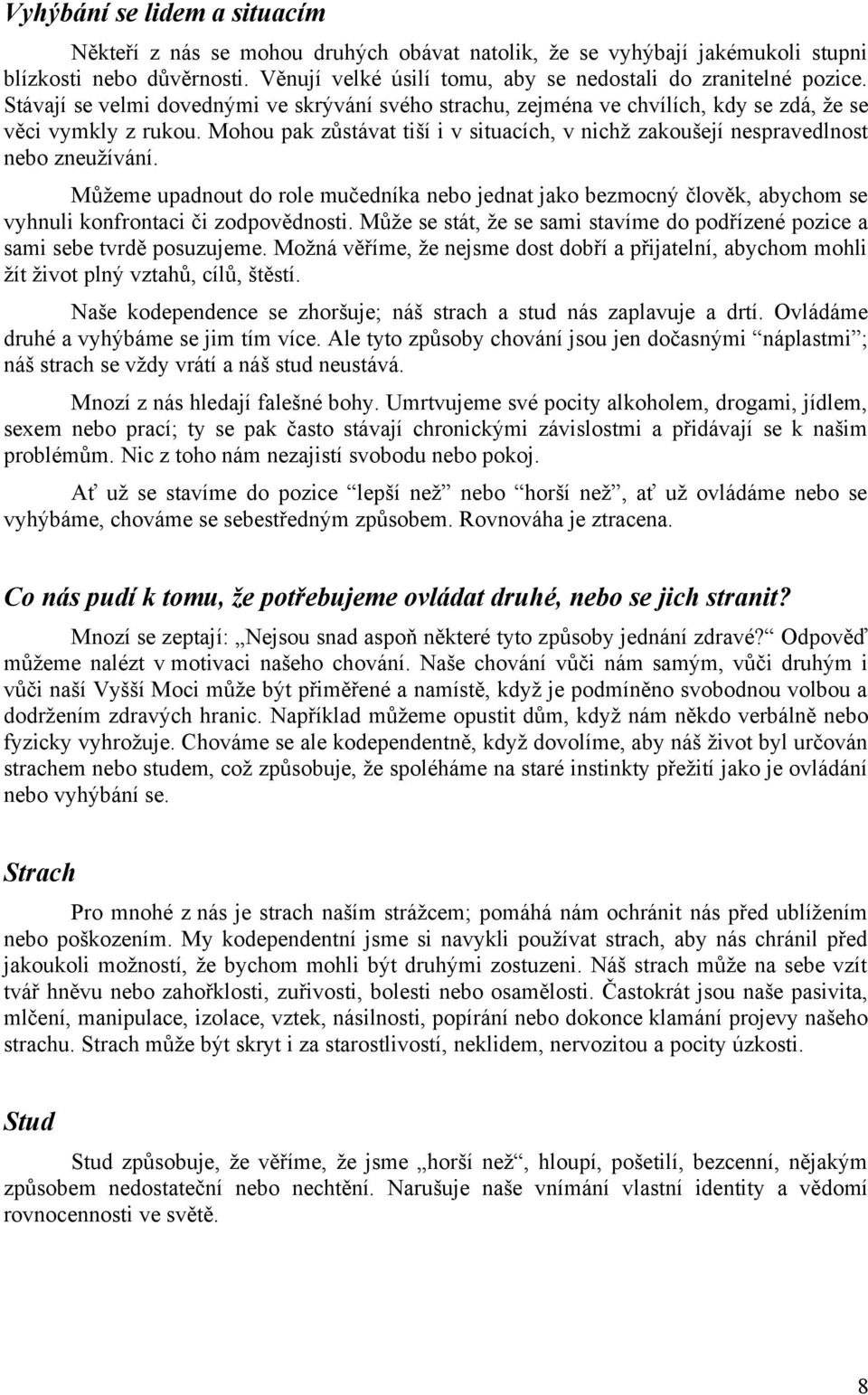 Mohou pak zůstávat tiší i v situacích, v nichž zakoušejí nespravedlnost nebo zneužívání.