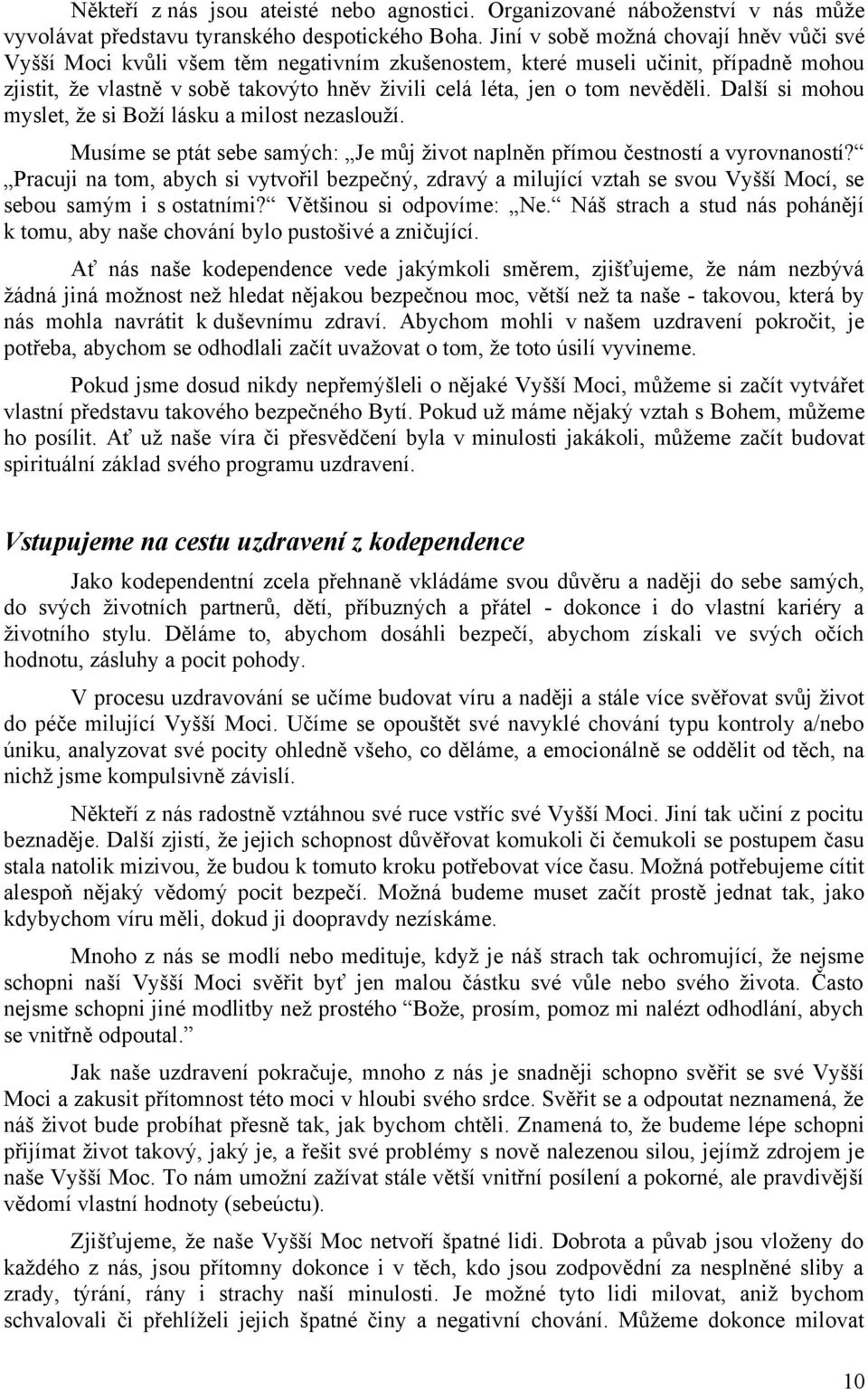 nevěděli. Další si mohou myslet, že si Boží lásku a milost nezaslouží. Musíme se ptát sebe samých: Je můj život naplněn přímou čestností a vyrovnaností?