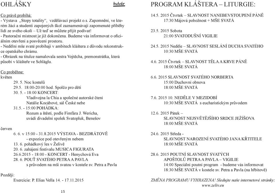 - Pastorační místnost je již dokončena. Budeme vás informovat o oficiálním otevření a posvěcení prostoru. - Nedělní mše svaté probíhají v ambitech kláštera z důvodu rekonstrukce opatského chrámu.