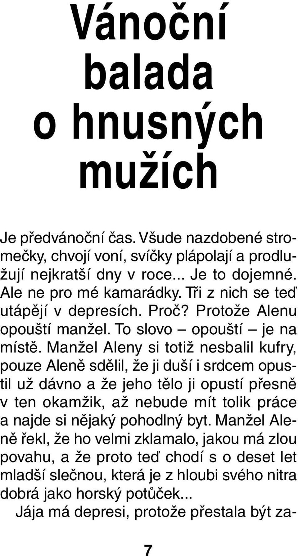 Manžel Aleny si totiž nesbalil kufry, pouze Aleně sdělil, že ji duší i srdcem opustil už dávno a že jeho tělo ji opustí přesně v ten okamžik, až nebude mít tolik práce a najde