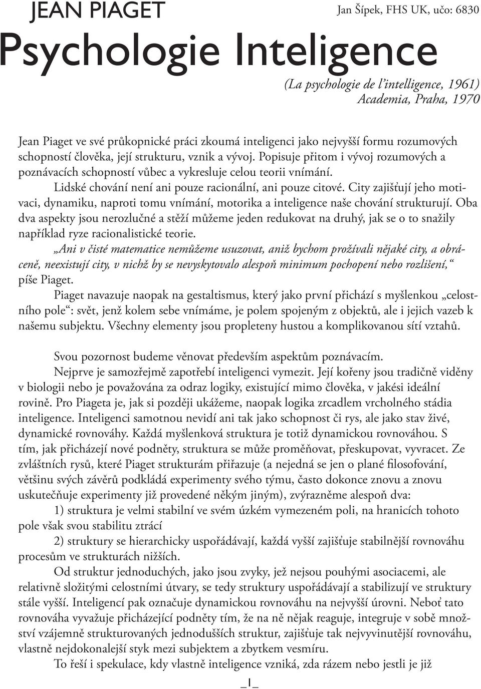 Lidské chování není ani pouze racionální, ani pouze citové. City zajišťují jeho motivaci, dynamiku, naproti tomu vnímání, motorika a inteligence naše chování strukturují.