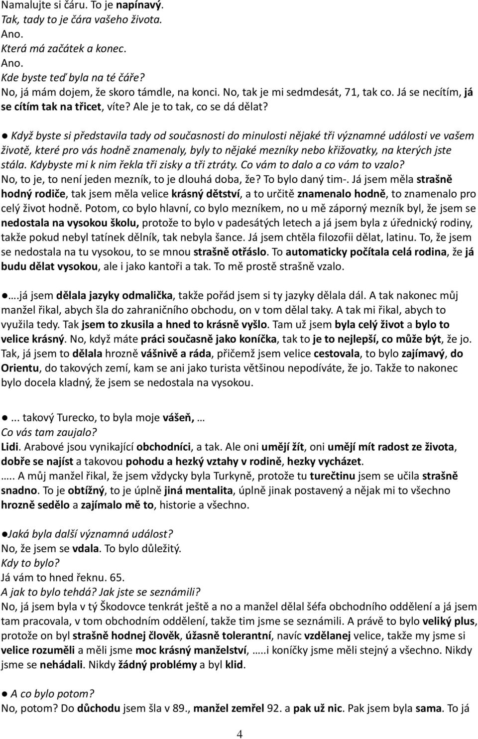 Když byste si představila tady od současnosti do minulosti nějaké tři významné události ve vašem životě, které pro vás hodně znamenaly, byly to nějaké mezníky nebo křižovatky, na kterých jste stála.