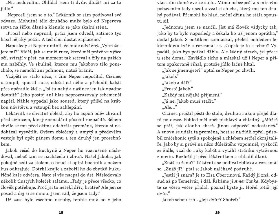 Naposledy si Neper umínil, že bude odvážný. Vyhrožujete mi? Viděl, jak se muži ruce, které měl právě ve výšce očí, svírají v pěst, na moment tak setrval a žíly na pažích mu naběhly.